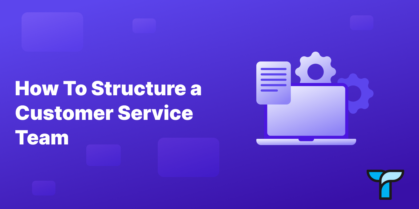 How to Organize and Structure a Customer Service Team - Supportman